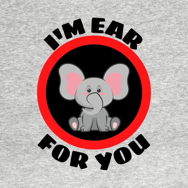 I'm Ear For You - Cute Elephant Pun by Allthingspunny